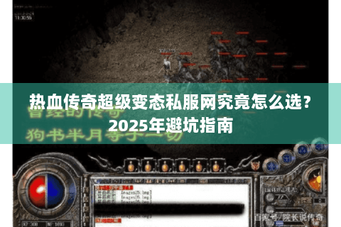 热血传奇超级变态私服网究竟怎么选？2023年避坑指南