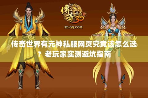 传奇世界有元神私服网页究竟该怎么选？老玩家实测避坑指南