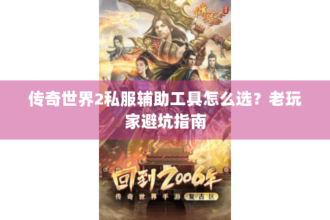 传奇世界2私服辅助工具怎么选？老玩家避坑指南