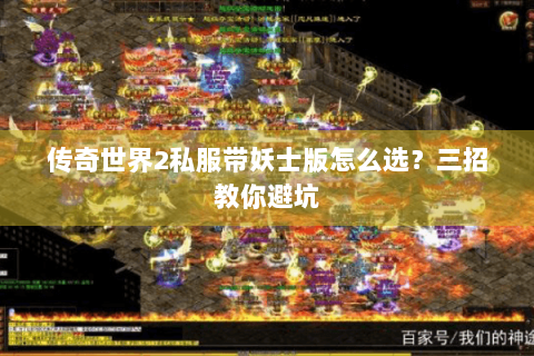传奇世界2私服带妖士版怎么选？三招教你避坑