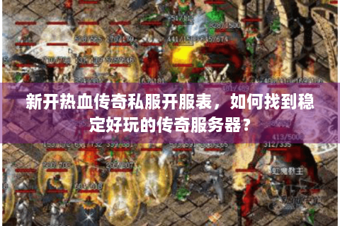 新开热血传奇私服开服表，如何找到稳定好玩的传奇服务器？