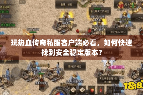 玩热血传奇私服客户端必看，如何快速找到安全稳定版本？