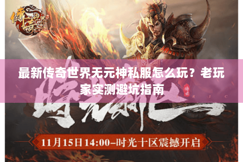 最新传奇世界无元神私服怎么玩？老玩家实测避坑指南