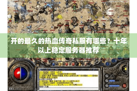 开的最久的热血传奇私服有哪些？十年以上稳定服务器推荐