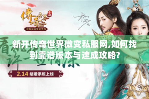 新开传奇世界微变私服网,如何找到靠谱版本与速成攻略?