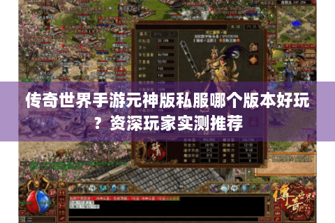 传奇世界手游元神版私服哪个版本好玩？资深玩家实测推荐
