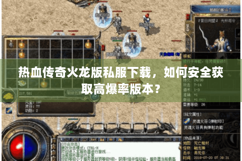 热血传奇火龙版私服下载，如何安全获取高爆率版本？