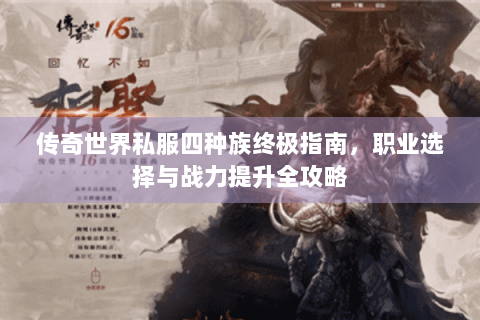 传奇世界私服四种族终极指南，职业选择与战力提升全攻略