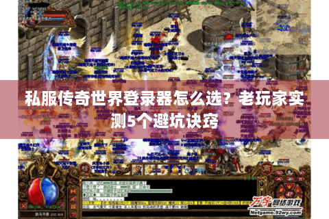 私服传奇世界登录器怎么选？老玩家实测5个避坑诀窍