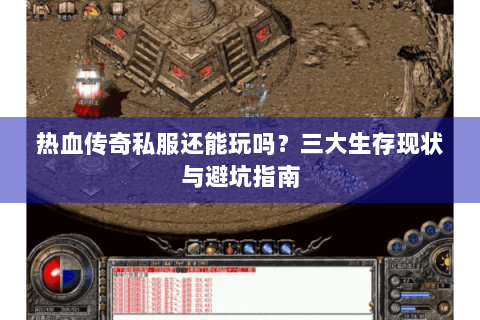 热血传奇私服还能玩吗？三大生存现状与避坑指南