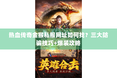 热血传奇金猴私服网址如何找？三大防骗技巧+爆装攻略