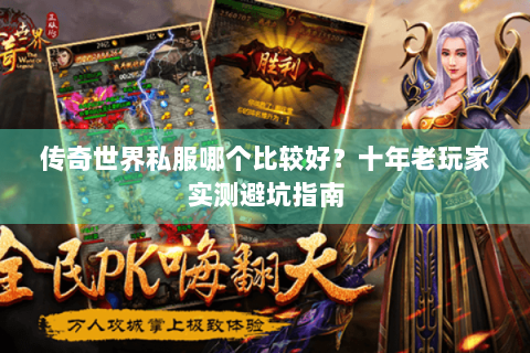 传奇世界私服哪个比较好？十年老玩家实测避坑指南