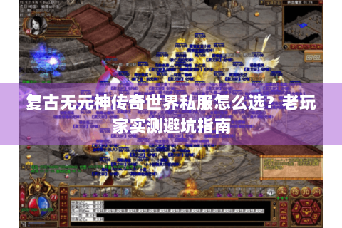复古无元神传奇世界私服怎么选？老玩家实测避坑指南