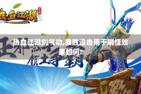 热血江湖剑气功,乘胜追击用于刷怪效果如何?