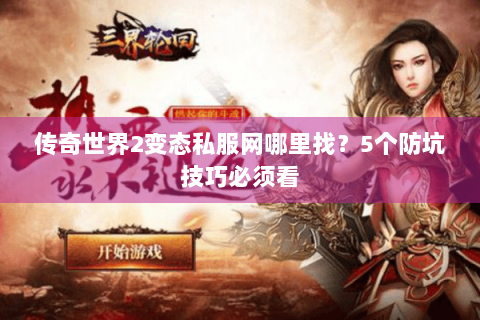 传奇世界2变态私服网哪里找？5个防坑技巧必须看