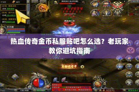 热血传奇金币私服贴吧怎么选？老玩家教你避坑指南