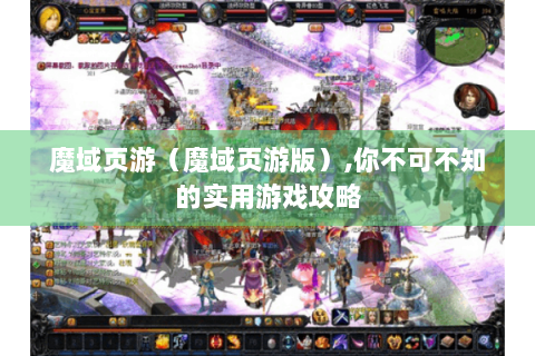 魔域页游（魔域页游版）,你不可不知的实用游戏攻略