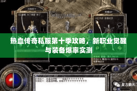 热血传奇私服第十季攻略，新职业觉醒与装备爆率实测