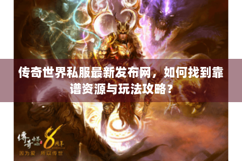 传奇世界私服最新发布网，如何找到靠谱资源与玩法攻略？
