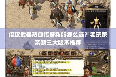 倍攻武器热血传奇私服怎么选？老玩家亲测三大版本推荐