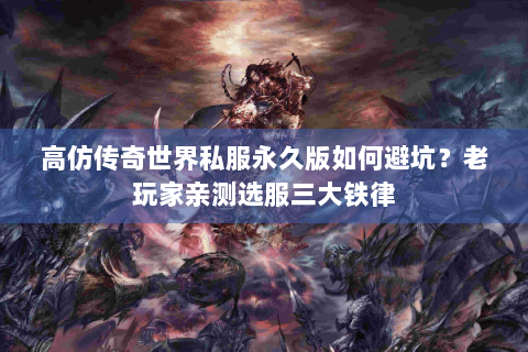 高仿传奇世界私服永久版如何避坑？老玩家亲测选服三大铁律