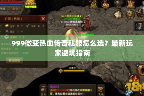 999微变热血传奇私服怎么选？最新玩家避坑指南
