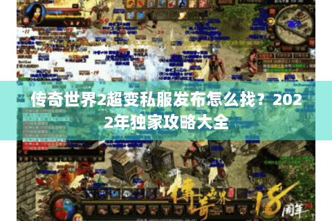 传奇世界2超变私服发布怎么找？2022年独家攻略大全
