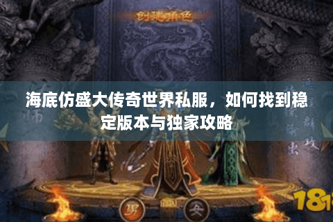 海底仿盛大传奇世界私服，如何找到稳定版本与独家攻略