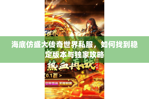 海底仿盛大传奇世界私服，如何找到稳定版本与独家攻略