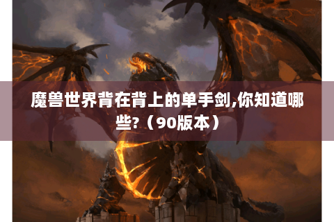 魔兽世界背在背上的单手剑,你知道哪些?（90版本）