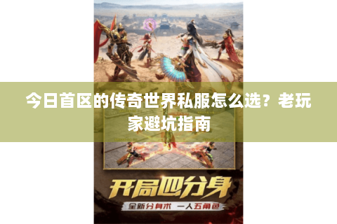 今日首区的传奇世界私服怎么选？老玩家避坑指南