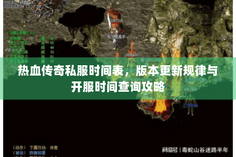 热血传奇私服时间表，版本更新规律与开服时间查询攻略