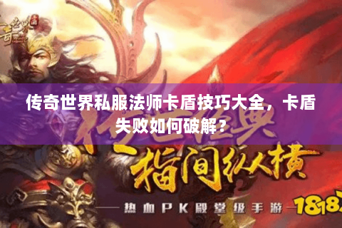 传奇世界私服法师卡盾技巧大全，卡盾失败如何破解？