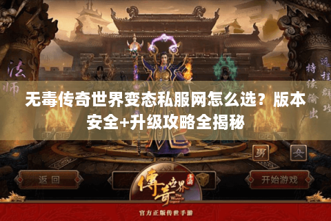 无毒传奇世界变态私服网怎么选？版本安全+升级攻略全揭秘