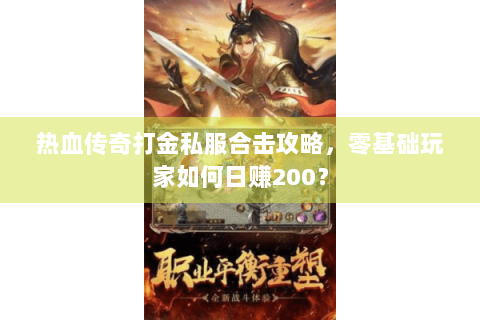 热血传奇打金私服合击攻略，零基础玩家如何日赚200？