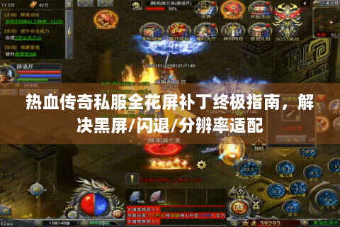 热血传奇私服全花屏补丁终极指南，解决黑屏/闪退/分辨率适配