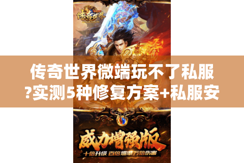 传奇世界微端玩不了私服?实测5种修复方案+私服安全指南