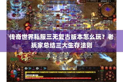 传奇世界私服三无复古版本怎么玩？老玩家总结三大生存法则