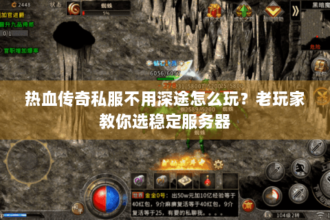 热血传奇私服不用深途怎么玩？老玩家教你选稳定服务器