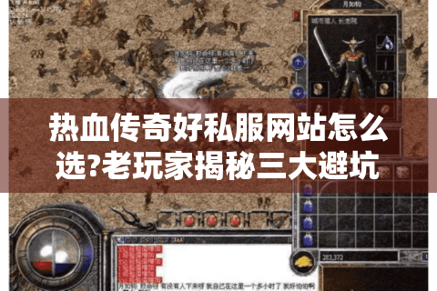 热血传奇好私服网站怎么选?老玩家揭秘三大避坑法则