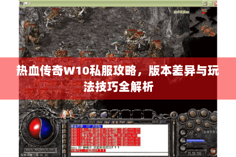 热血传奇W10私服攻略，版本差异与玩法技巧全解析