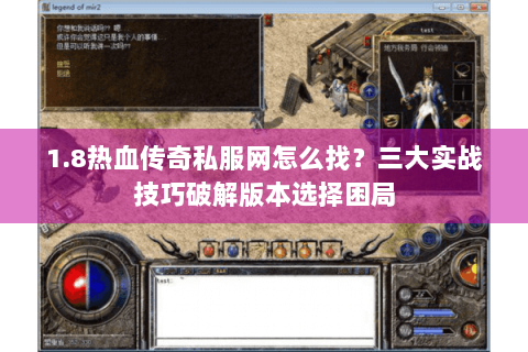 1.8热血传奇私服网怎么找？三大实战技巧破解版本选择困局