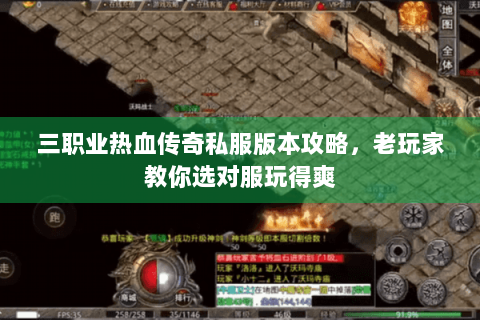 三职业热血传奇私服版本攻略，老玩家教你选对服玩得爽