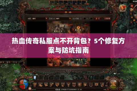 热血传奇私服点不开背包？5个修复方案与防坑指南