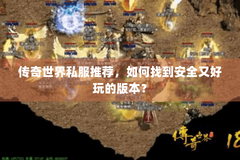 传奇世界私服推荐，如何找到安全又好玩的版本？