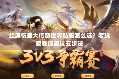 经典仿盛大传奇世界私服怎么选？老玩家教你避坑五步法