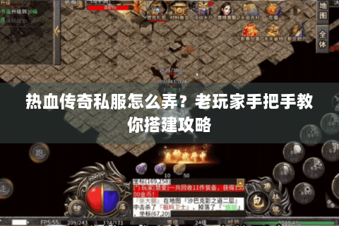 热血传奇私服怎么弄？老玩家手把手教你搭建攻略