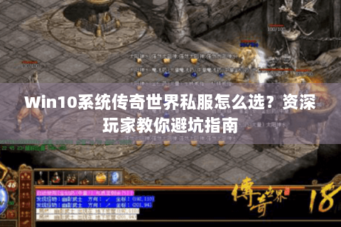 Win10系统传奇世界私服怎么选？资深玩家教你避坑指南