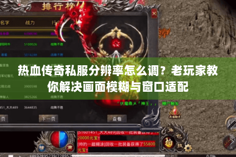 热血传奇私服分辨率怎么调？老玩家教你解决画面模糊与窗口适配