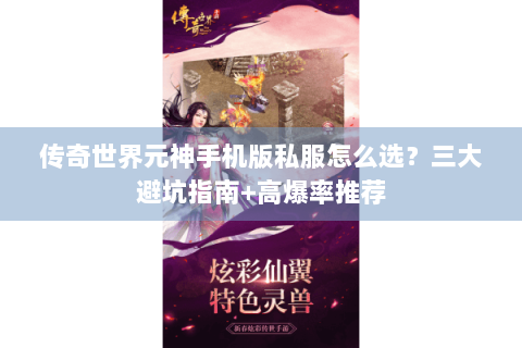 传奇世界元神手机版私服怎么选？三大避坑指南+高爆率推荐